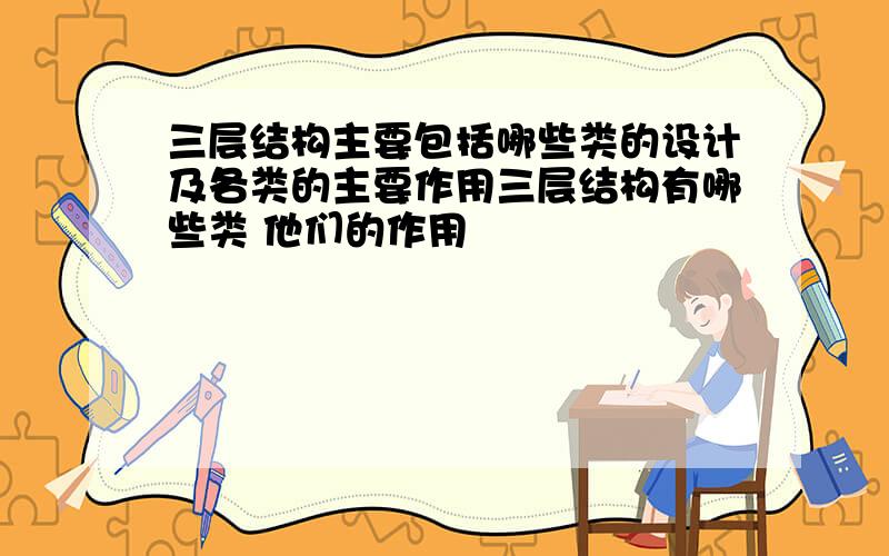 三层结构主要包括哪些类的设计及各类的主要作用三层结构有哪些类 他们的作用