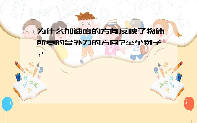 为什么加速度的方向反映了物体所受的合外力的方向?举个例子?