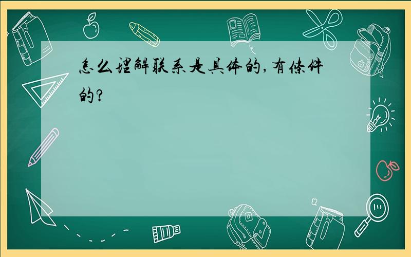 怎么理解联系是具体的,有条件的?