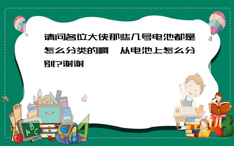 请问各位大侠那些几号电池都是怎么分类的啊,从电池上怎么分别?谢谢