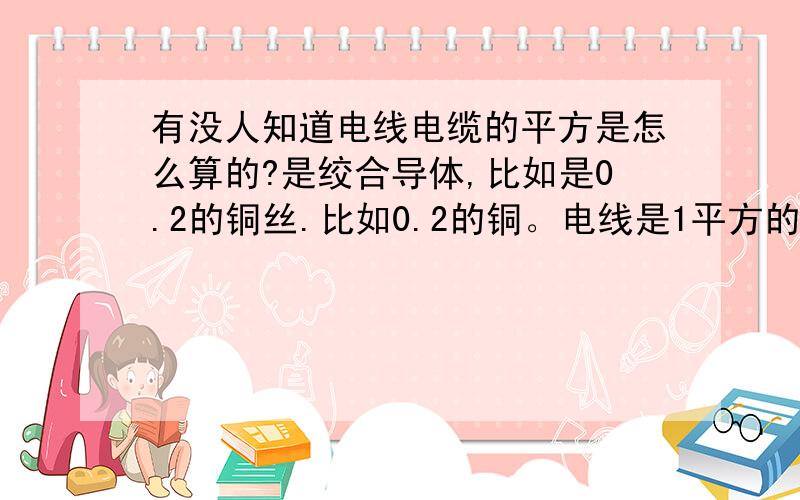 有没人知道电线电缆的平方是怎么算的?是绞合导体,比如是0.2的铜丝.比如0.2的铜。电线是1平方的？怎么算？1平方的电线有32根铜。