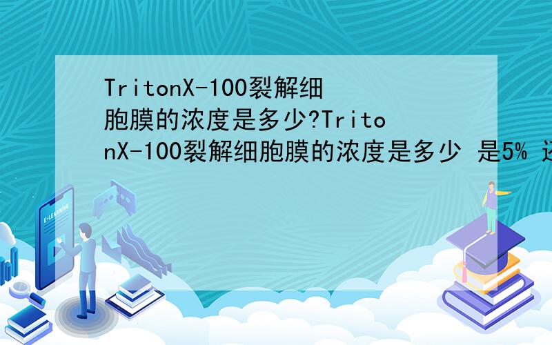 TritonX-100裂解细胞膜的浓度是多少?TritonX-100裂解细胞膜的浓度是多少 是5% 还是0.5% 破坏细胞膜的同时会不会破坏核膜,如何避免破坏核膜?