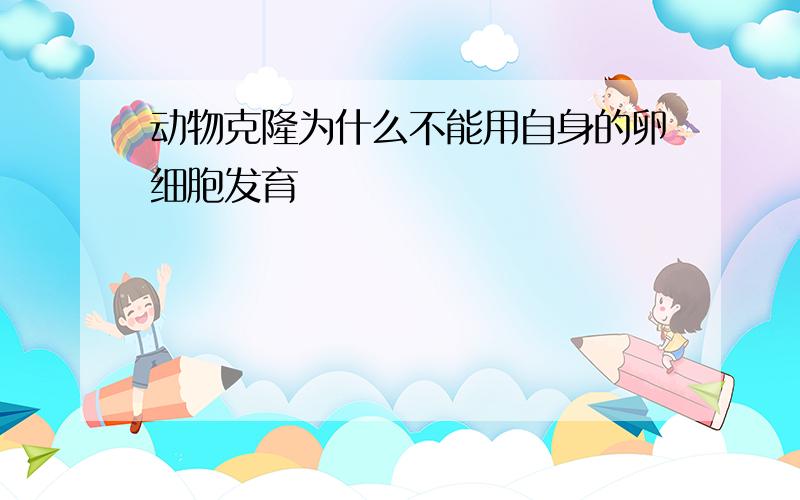 动物克隆为什么不能用自身的卵细胞发育