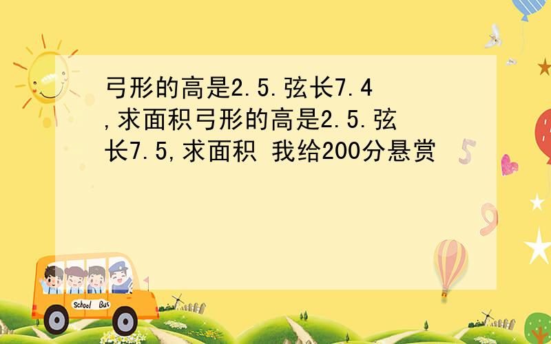 弓形的高是2.5.弦长7.4,求面积弓形的高是2.5.弦长7.5,求面积 我给200分悬赏