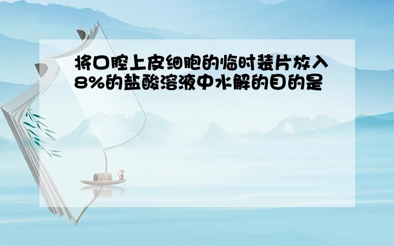 将口腔上皮细胞的临时装片放入8%的盐酸溶液中水解的目的是