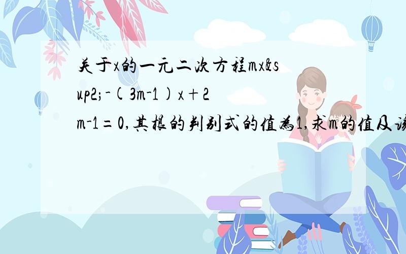 关于x的一元二次方程mx²-(3m-1)x+2m-1=0,其根的判别式的值为1,求m的值及该方程的根