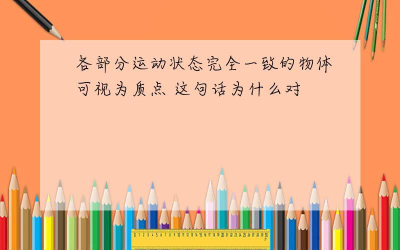 各部分运动状态完全一致的物体可视为质点 这句话为什么对