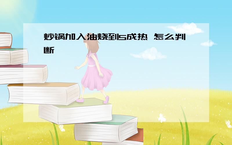 炒锅加入油烧到5成热 怎么判断