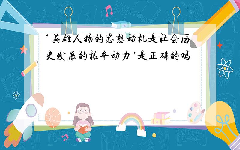 ”英雄人物的思想动机是社会历史发展的根本动力“是正确的吗