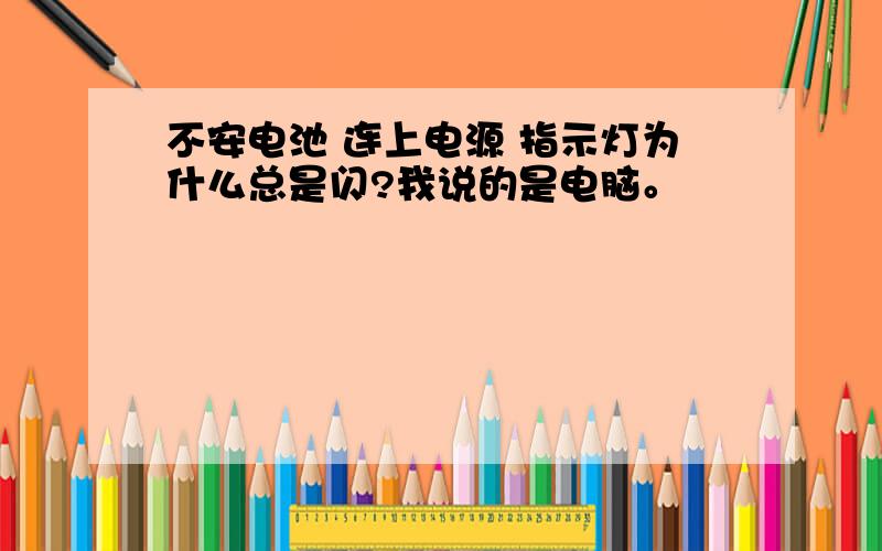 不安电池 连上电源 指示灯为什么总是闪?我说的是电脑。