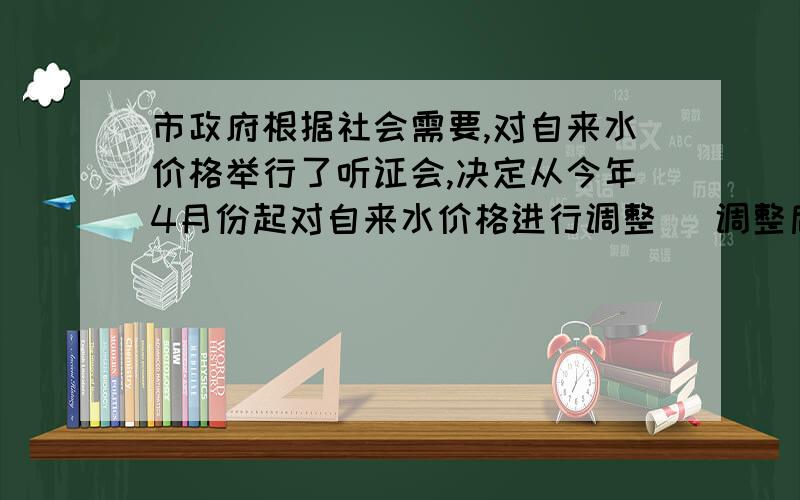 市政府根据社会需要,对自来水价格举行了听证会,决定从今年4月份起对自来水价格进行调整． 调整后生活用水价格的部分信息如下表：用水量（m³） 单价（元/m³） 5m³以内（包括5m