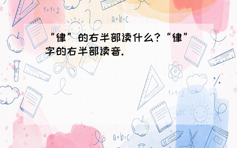 “律”的右半部读什么?“律”字的右半部读音.