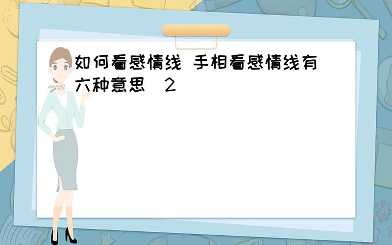 如何看感情线 手相看感情线有六种意思(2)