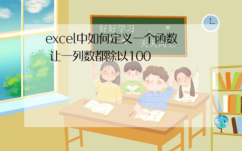 excel中如何定义一个函数 让一列数都除以100