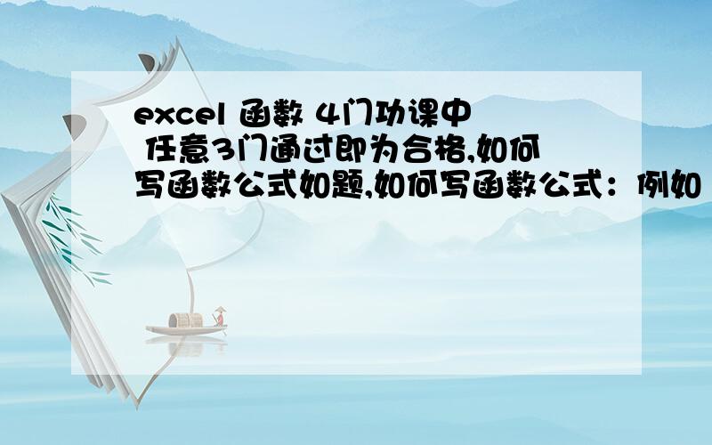 excel 函数 4门功课中 任意3门通过即为合格,如何写函数公式如题,如何写函数公式：例如 b2英语,e2代数