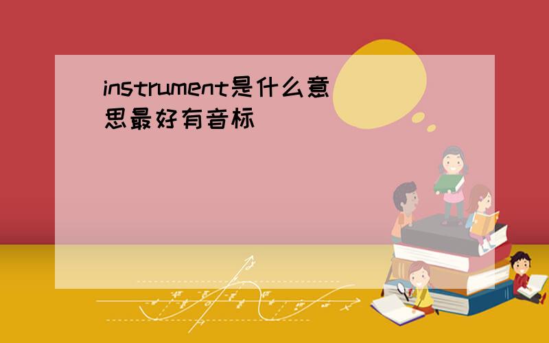 instrument是什么意思最好有音标