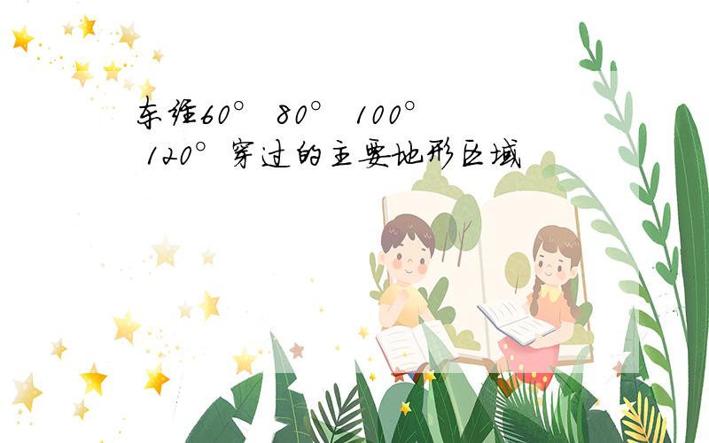 东经60° 80° 100° 120°穿过的主要地形区域