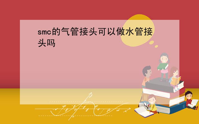 smc的气管接头可以做水管接头吗