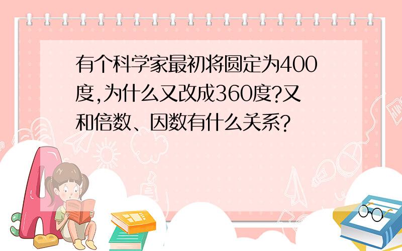 有个科学家最初将圆定为400度,为什么又改成360度?又和倍数、因数有什么关系?