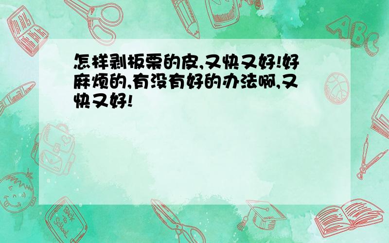 怎样剥板栗的皮,又快又好!好麻烦的,有没有好的办法啊,又快又好!