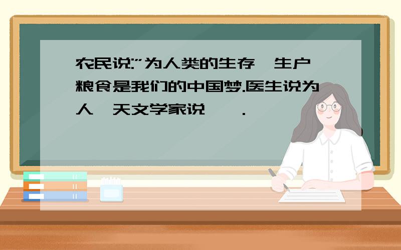 农民说:”为人类的生存,生户粮食是我们的中国梦.医生说为人�天文学家说灬….