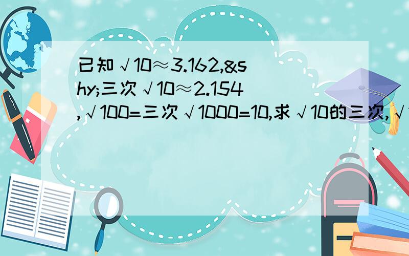 已知√10≈3.162,­三次√10≈2.154,√100=三次√1000=10,求√10的三次,√10的五次,三次√10的四次,三次√10的七次的值（保留4个有效数字）,你会发现什么规律?