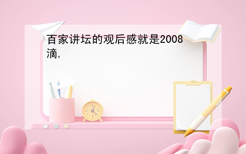 百家讲坛的观后感就是2008滴,