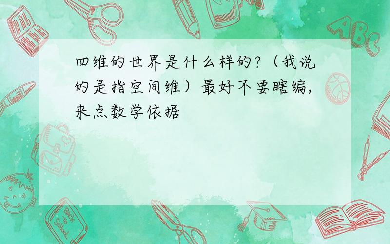 四维的世界是什么样的?（我说的是指空间维）最好不要瞎编,来点数学依据