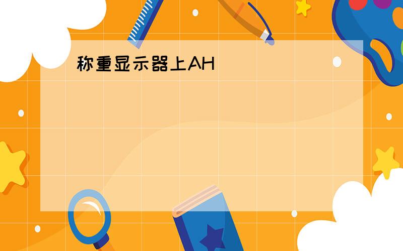 称重显示器上AH