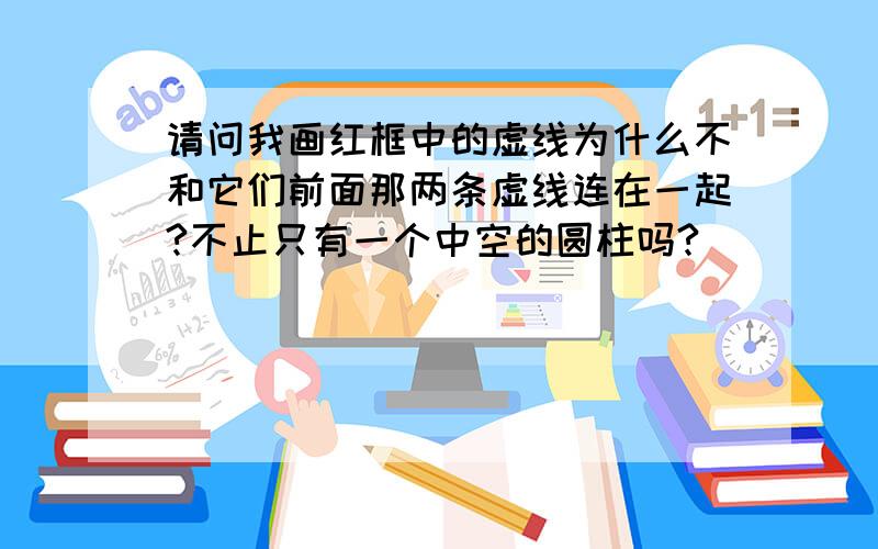 请问我画红框中的虚线为什么不和它们前面那两条虚线连在一起?不止只有一个中空的圆柱吗?