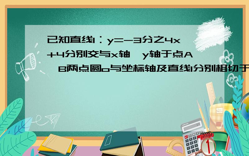 已知直线l：y=-3分之4x+4分别交与x轴,y轴于点A,B两点圆o与坐标轴及直线l分别相切于d、e、c,求证：oc⊥od 图画得有点不标准.