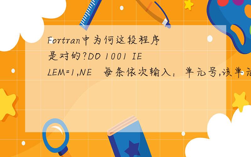 Fortran中为何这段程序是对的?DO 1001 IELEM=1,NE   每条依次输入：单元号,该单元的i,j,m的整体编码及该单元的材料类型号        READ (5,*) IE,(MEO(J,IE),J=1,4)1001  CONTINUE 上面Do后面是IELEM    下面read 里写