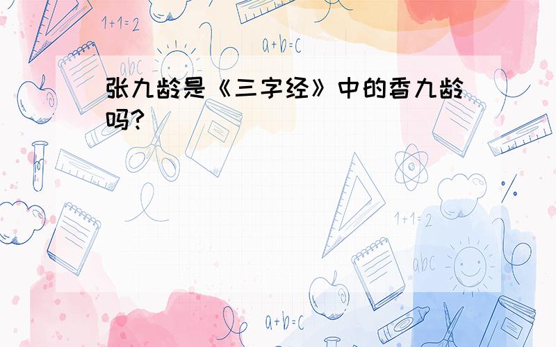 张九龄是《三字经》中的香九龄吗?