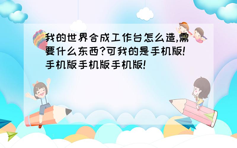 我的世界合成工作台怎么造,需要什么东西?可我的是手机版!手机版手机版手机版!