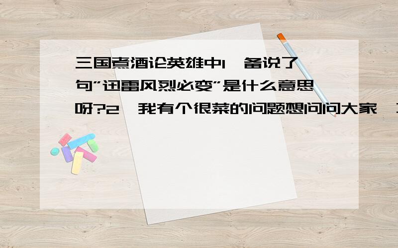 三国煮酒论英雄中1、备说了一句”迅雷风烈必变”是什么意思呀?2、我有个很菜的问题想问问大家,不知道汉献帝为什么这么害怕曹操?他是皇帝他如果害怕曹操篡权的话那他大可以直截叫人