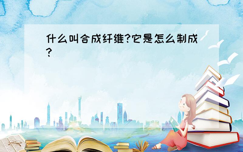 什么叫合成纤维?它是怎么制成?