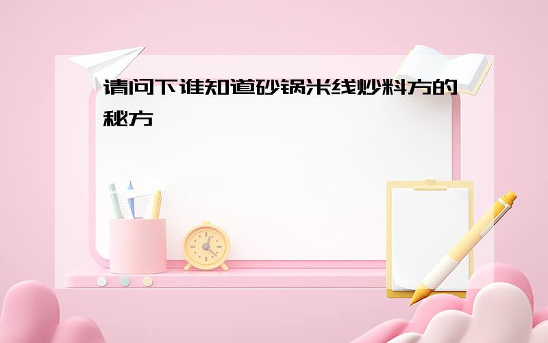 请问下谁知道砂锅米线炒料方的秘方