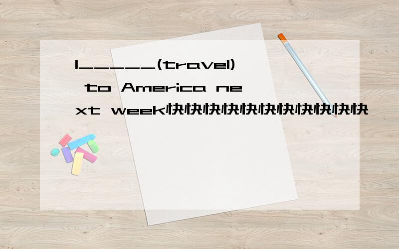 I_____(travel) to America next week快快快快快快快快快快快