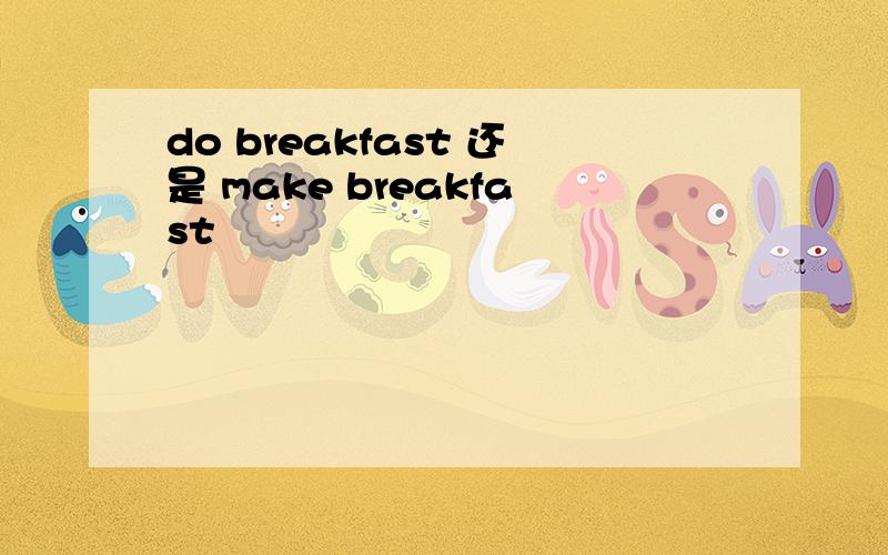 do breakfast 还是 make breakfast