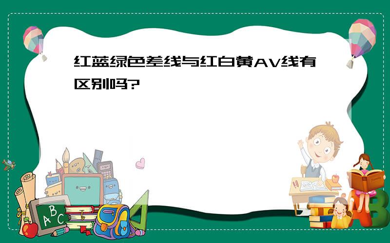 红蓝绿色差线与红白黄AV线有区别吗?