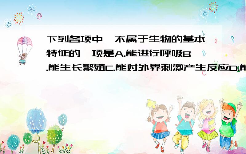 下列各项中,不属于生物的基本特征的一项是A.能进行呼吸B.能生长繁殖C.能对外界刺激产生反应D.能自由运动