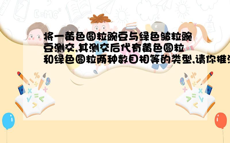 将一黄色圆粒豌豆与绿色皱粒豌豆测交,其测交后代有黄色圆粒和绿色圆粒两种数目相等的类型,请你推测此黄色圆粒豌豆的基因组成为（A）AYyRRBYyRrCYYRRDYYRr