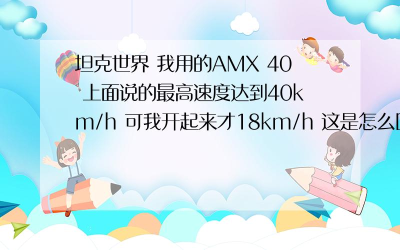 坦克世界 我用的AMX 40 上面说的最高速度达到40km/h 可我开起来才18km/h 这是怎么回事