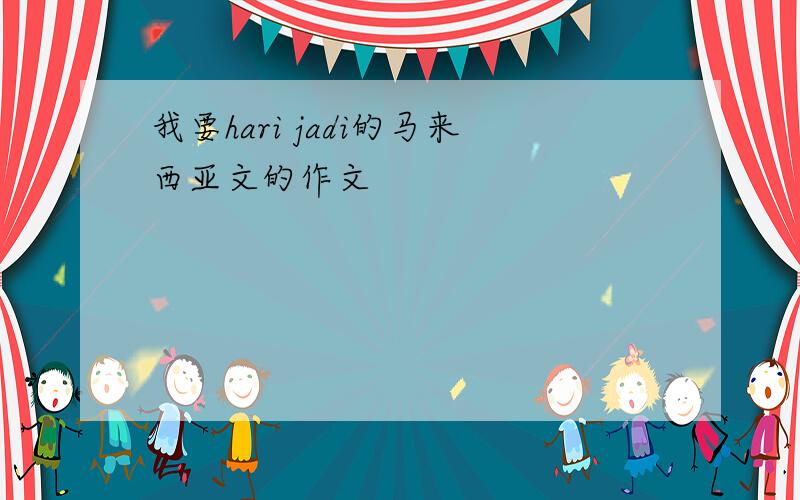 我要hari jadi的马来西亚文的作文