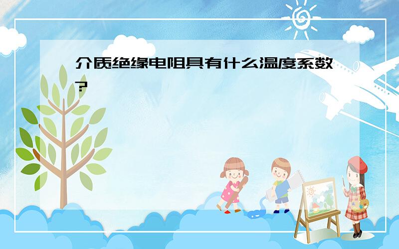 介质绝缘电阻具有什么温度系数?