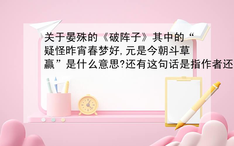 关于晏殊的《破阵子》其中的“疑怪昨宵春梦好,元是今朝斗草赢”是什么意思?还有这句话是指作者还是指“东邻女伴”？