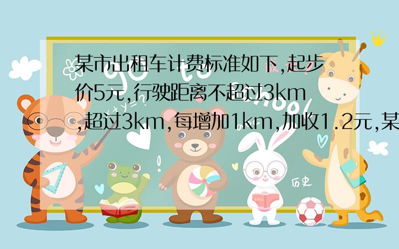 某市出租车计费标准如下,起步价5元,行驶距离不超过3km,超过3km,每增加1km,加收1.2元,某人乘出租车到达目的地后付了11元,他行驶的路程最多是?方程,有解设,