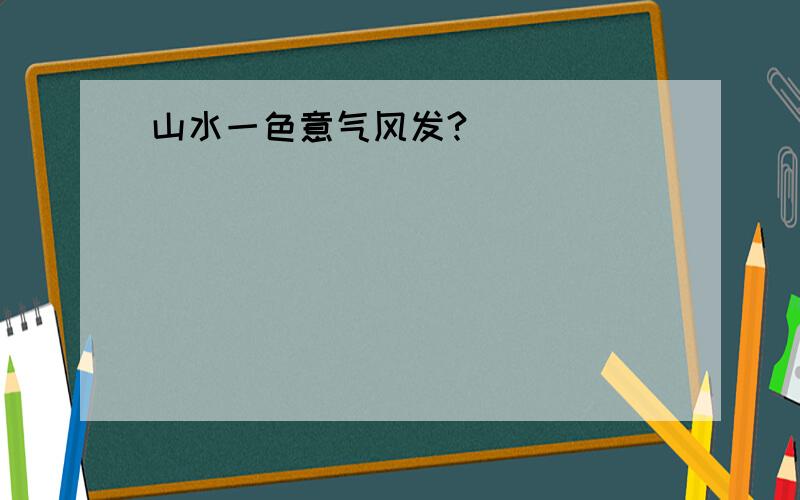 山水一色意气风发?