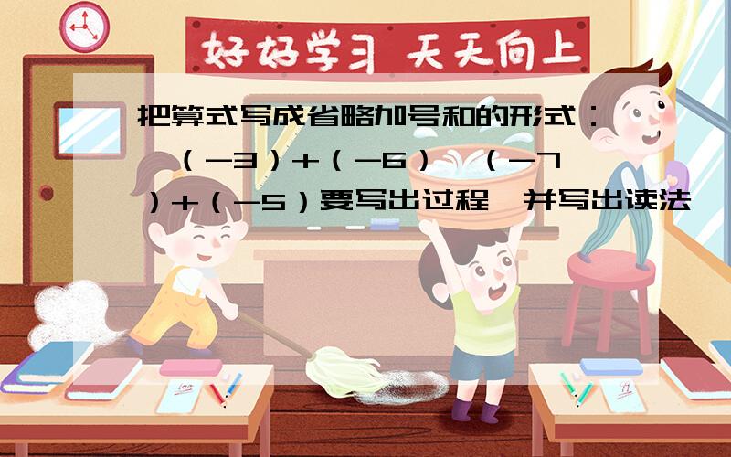 把算式写成省略加号和的形式：—（-3）+（-6）—（-7）+（-5）要写出过程,并写出读法