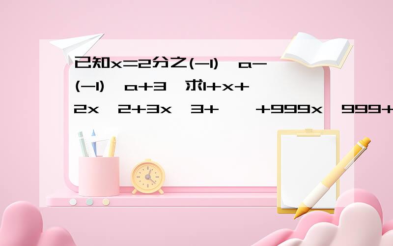 已知x=2分之(-1)^a-(-1)^a+3,求1+x+2x^2+3x^3+……+999x^999+1000x^1000的值回答出再加10分